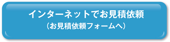 インターネットでお見積依頼 （お見積依頼フォームへ）